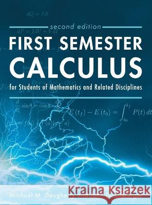 First Semester Calculus for Students of Mathematics and Related Disciplines Michael M Dougherty, John D Gieringer 9781793576170