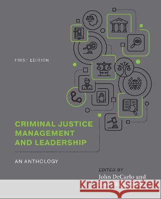 Criminal Justice Management and Leadership: An Anthology John DeCarlo, Eric Dlugolenski 9781793576811