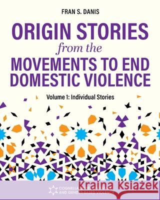 Origin Stories from the Movements to End Domestic Violence, Volume 1: Individual Stories Fran S. Danis 9781793582362