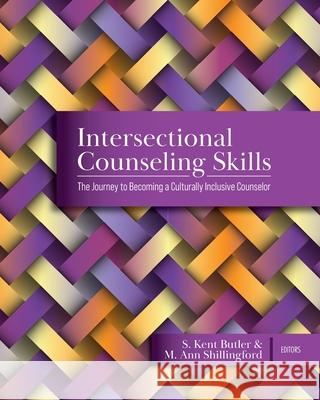 Intersectional Counseling Skills: The Journey to Becoming a Culturally Inclusive Counselor S. Kent Butler M. Ann Shillingford 9781793583321