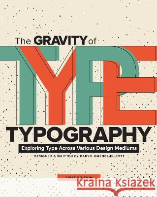 The Gravity of Typography: Exploring Type Across Various Design Mediums Karyn Jimenez-Elliott   9781793584007 Cognella, Inc