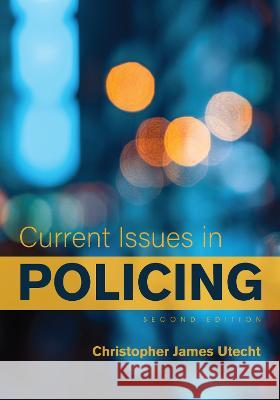Current Issues in Policing Christopher James Utecht 9781793584656 Cognella Academic Publishing