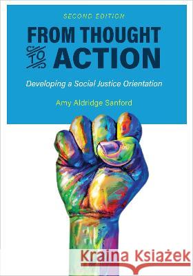 From Thought to Action: Developing a Social Justice Orientation Amy Aldridge Sanford 9781793585516 Cognella Academic Publishing