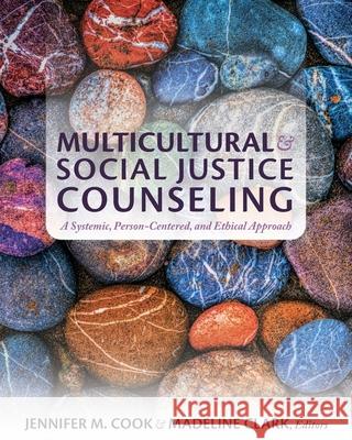 Multicultural and Social Justice Counseling: A Systemic, Person-Centered, and Ethical Approach Jennifer M. Cook Madeline Clark 9781793586230 Cognella Academic Publishing