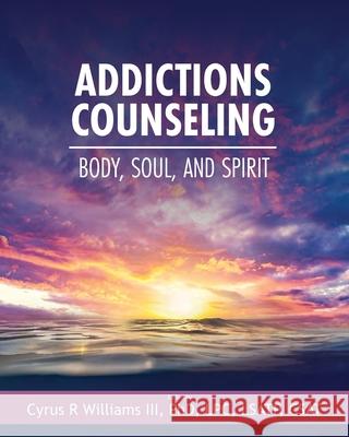 Addictions Counseling: Body, Soul, and Spirit Cyrus R., III Williams 9781793588210