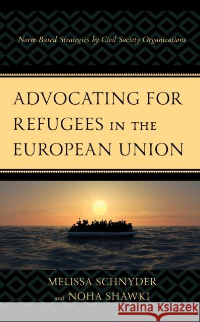 Advocating for Refugees in the European Union: Norm-Based Strategies by Civil Society Organizations Schnyder, Melissa 9781793600240 Lexington Books