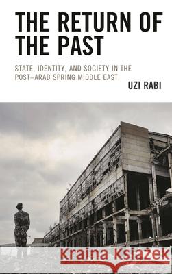 The Return of the Past: State, Identity, and Society in thePost-Arab Spring Middle East Rabi, Uzi 9781793600509