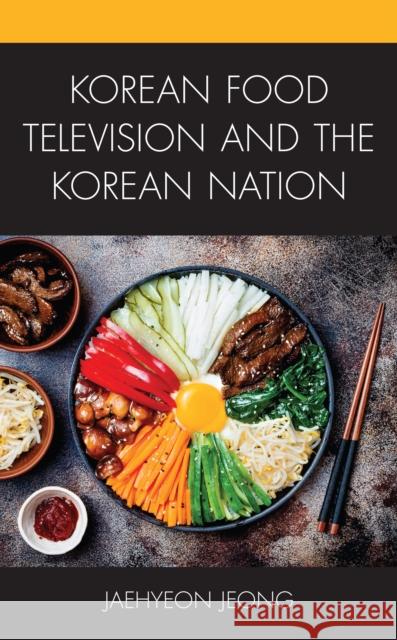 Korean Food Television and the Korean Nation Jaehyeon Jeong 9781793600790