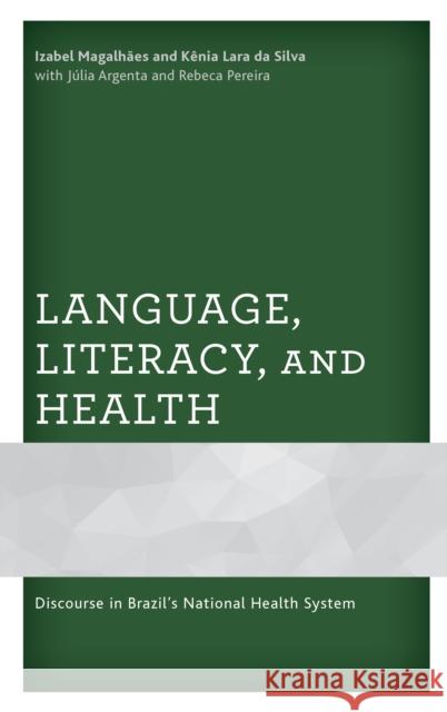 Language, Literacy, and Health: Discourse in Brazil’s National Health System Izabel Magalhães, Kênia Lara da Silva, Júlia Argenta, Rebeca Pereira 9781793600882 Lexington Books