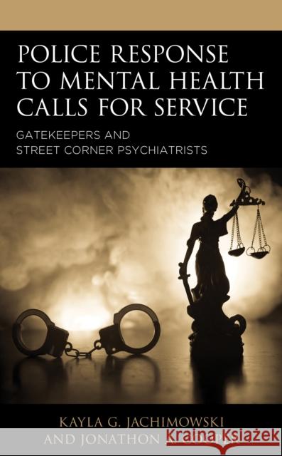 Police Response to Mental Health Calls for Service: Gatekeepers and Street Corner Psychiatrists Kayla G. Jachimowski Jonathon a. Cooper 9781793601728
