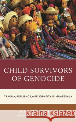 Child Survivors of Genocide: Trauma, Resilience, and Identity in Guatemala Heying, Shirley A. 9781793602299 ROWMAN & LITTLEFIELD pod
