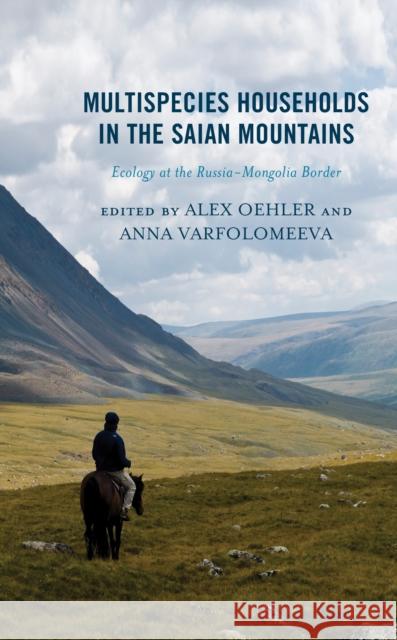 Multispecies Households in the Saian Mountains: Ecology at the Russia-Mongolia Border Alex Oehler Anna Varfolomeeva Aivaras Jefanovas 9781793602534 Lexington Books