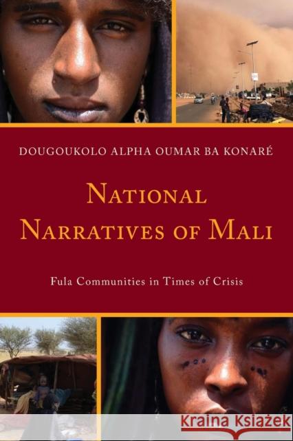 National Narratives of Mali: Fula Communities in Times of Crisis Ba Konaré, Dougoukolo Alpha Oumar 9781793602671 Lexington Books