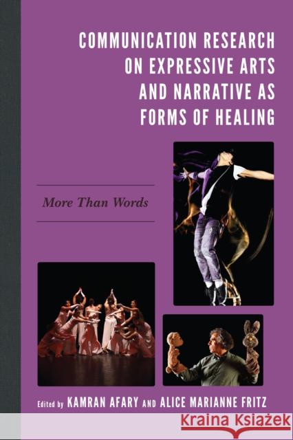 Communication Research on Expressive Arts and Narrative as Forms of Healing: More Than Words Kamran Afary Alice Marianne Fritz Kamran Afary 9781793602688 Lexington Books