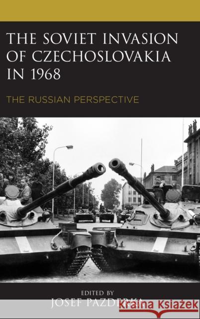 The Soviet Invasion of Czechoslovakia in 1968: The Russian Perspective Josef Pazderka Povolny Daniel                           Leonid Shinkarev 9781793602923 Lexington Books