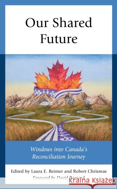 Our Shared Future: Windows into Canada's Reconciliation Journey Reimer, Laura E. 9781793603470