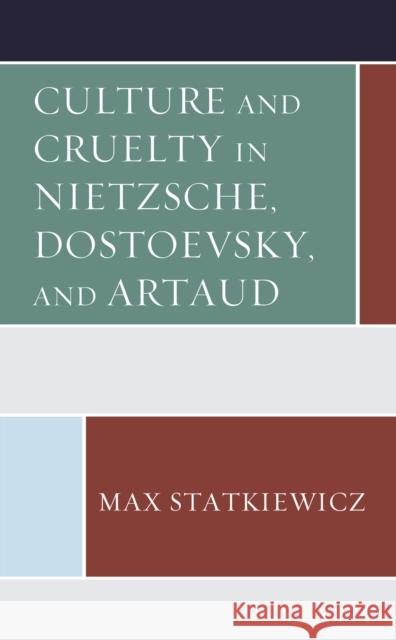 Culture and Cruelty in Nietzsche, Dostoevsky, and Artaud Statkiewicz, Max 9781793603920 Lexington Books