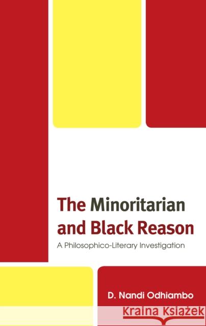 The Minoritarian and Black Reason: A Philosophico-Literary Investigation D. Nandi Odhiambo 9781793603951 Lexington Books