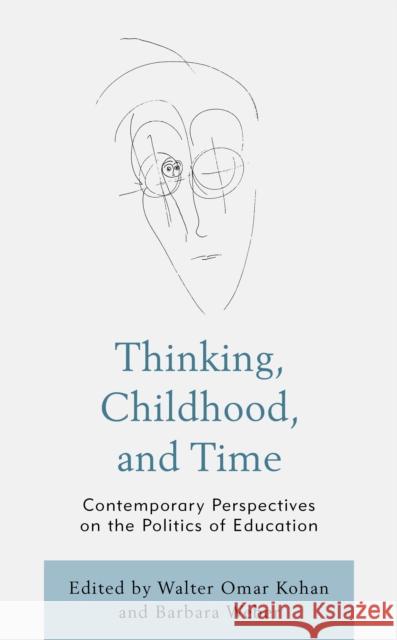 Thinking, Childhood, and Time: Contemporary Perspectives on the Politics of Education Walter Omar Kohan Barbara Weber Adrienne Argent 9781793604583