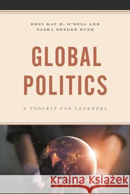Global Politics: A Toolkit for Learners Roni Kay O'Dell Sasha Breger Bush 9781793604781 Lexington Books
