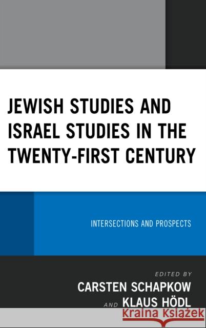 Jewish Studies and Israel Studies in the Twenty-First Century: Intersections and Prospects Carsten Schapkow Klaus Hoedl Alan T. Levenson 9781793605092