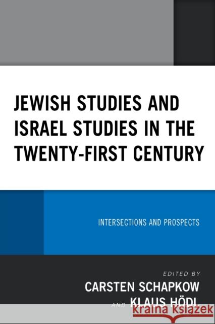 Jewish Studies and Israel Studies in the Twenty-First Century: Intersections and Prospects Carsten Schapkow Klaus H 9781793605115 Lexington Books