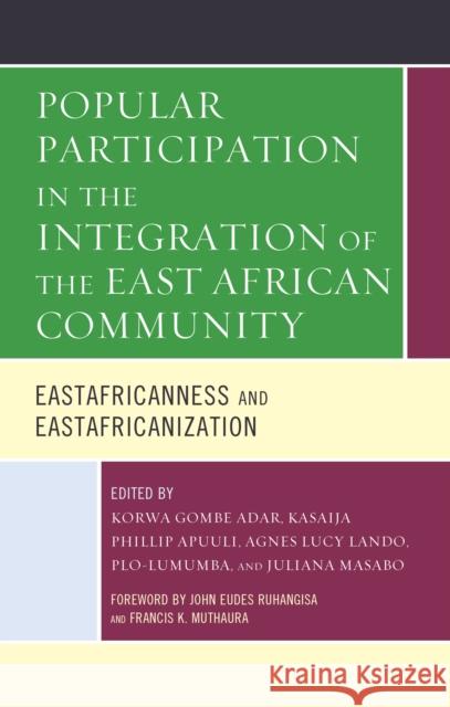 Popular Participation in the Integration of the East African Community: Eastafricanness and Eastafricanization Korwa Gombe Adar Kasaija Phillip Apuuli Agnes Lucy Lando 9781793605498 Lexington Books