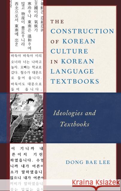 The Construction of Korean Culture in Korean Language Textbooks: Ideologies and Textbooks Dong Bae Lee 9781793605672 Lexington Books