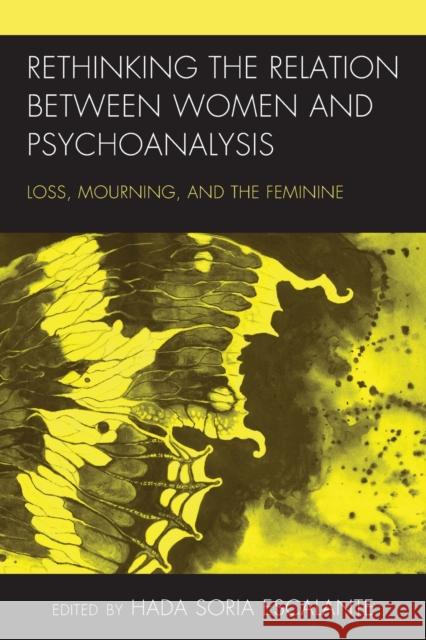 Rethinking the Relation Between Women and Psychoanalysis: Loss, Mourning, and the Feminine Hada Sori Ang 9781793605818 Lexington Books