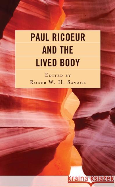 Paul Ricoeur and the Lived Body Roger W. H. Savage Stephanie N. Arel Scott Davidson 9781793605979 Lexington Books
