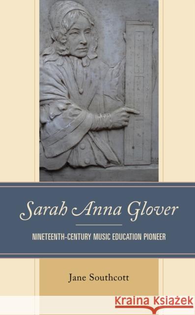 Sarah Anna Glover: Nineteenth Century Music Education Pioneer Jane Southcott 9781793606037 Lexington Books