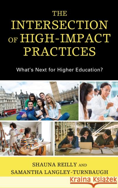 The Intersection of High-Impact Practices: What's Next for Higher Education? Shauna Reilly Samantha Langley-Turnbaugh 9781793606150