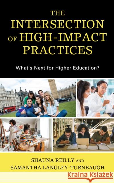 The Intersection of High-Impact Practices: What's Next for Higher Education? Shauna Reilly Samantha Langley-Turnbaugh 9781793606150 Lexington Books