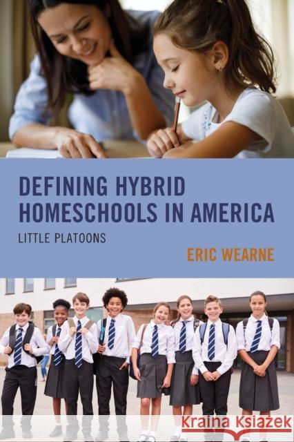 Defining Hybrid Homeschools in America: Little Platoons Wearne, Eric 9781793606358