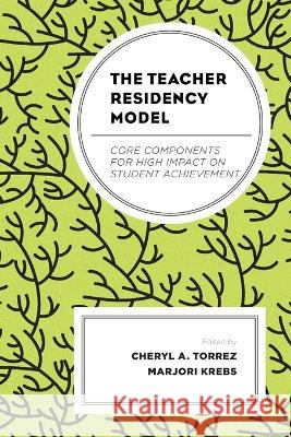 The Teacher Residency Model: Core Components for High Impact on Student Achievement Cheryl A. Torrez Marjori Krebs Marisa Bier 9781793606389 Lexington Books