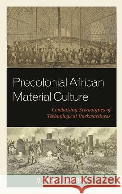 Precolonial African Material Culture: Combatting Stereotypes of Technological Backwardness V. Tarikhu Farrar 9781793606440 Lexington Books