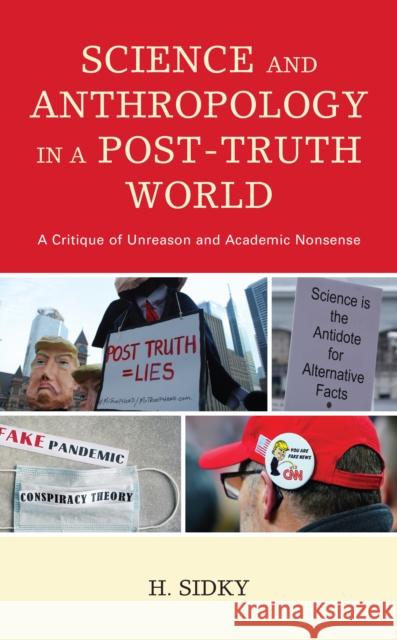 Science and Anthropology in a Post-Truth World: A Critique of Unreason and Academic Nonsense H. Sidky 9781793606518 Lexington Books