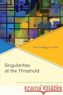 Singularities at the Threshold: The Ontology of Unrest Bruno Gull? 9781793606785