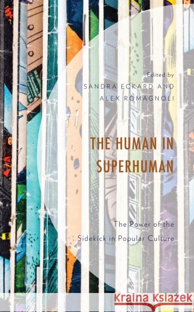 The Human in Superhuman: The Power of the Sidekick in Popular Culture Eckard, Sandra 9781793606945