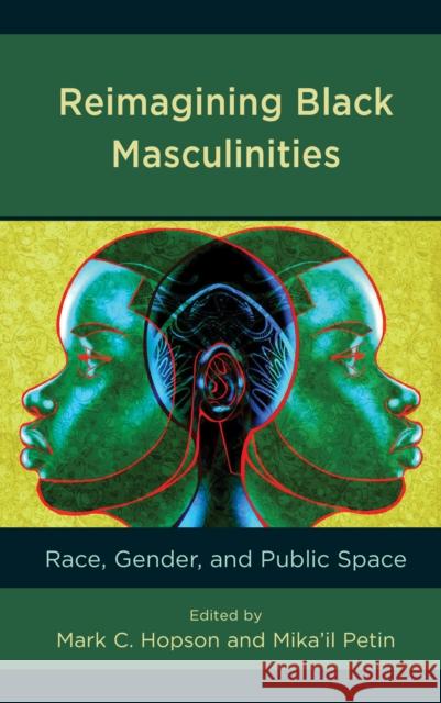 Reimagining Black Masculinities: Race, Gender, and Public Space Hopson, Mark C. 9781793607034