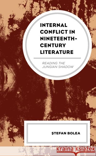 Internal Conflict in Nineteenth-Century Literature: Reading the Jungian Shadow Bolea Ştefan 9781793607126 Lexington Books