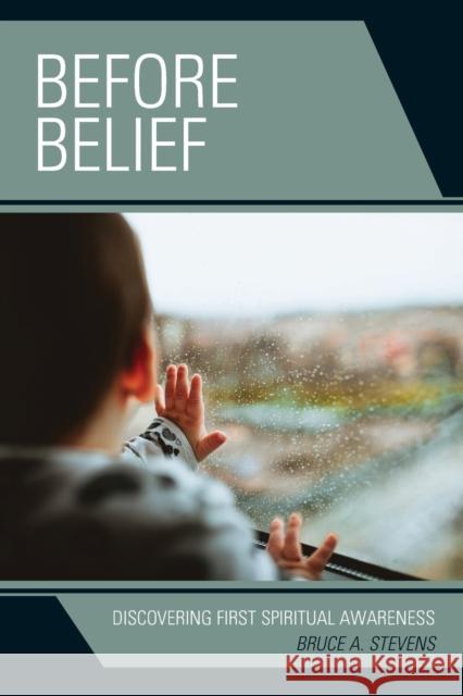Before Belief: Discovering First Spiritual Awareness Bruce A. Stevens 9781793607232 Lexington Books