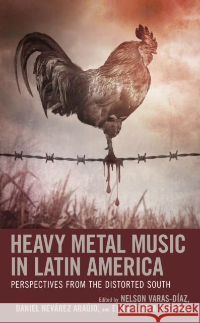 Heavy Metal Music in Latin America: Perspectives from the Distorted South Varas-D Ara 9781793607515 Lexington Books