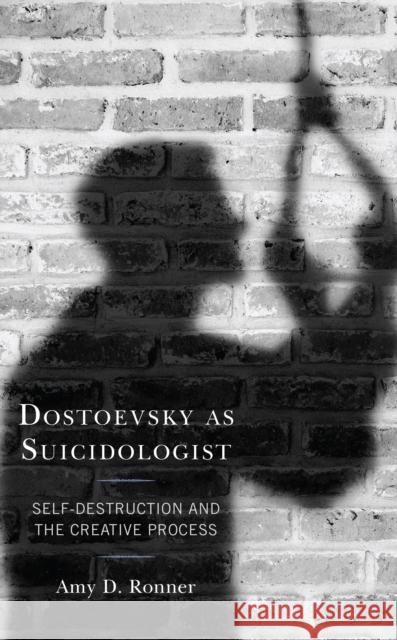 Dostoevsky as Suicidologist: Self-Destruction and the Creative Process Ronner, Amy D. 9781793607836 Lexington Books