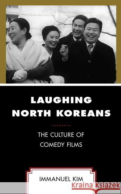Laughing North Koreans: The Culture of Comedy Films Immanuel Kim 9781793608291 Lexington Books