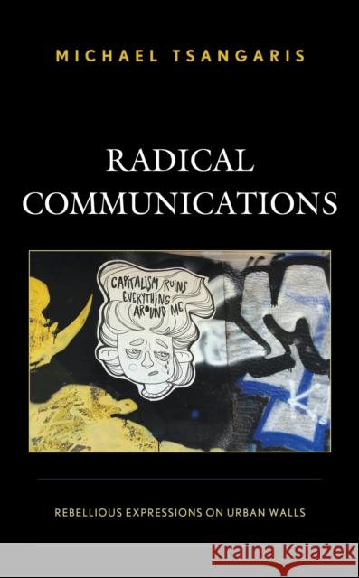 Radical Communications: Rebellious Expressions on Urban Walls Michael Tsangaris   9781793608567 Lexington Books