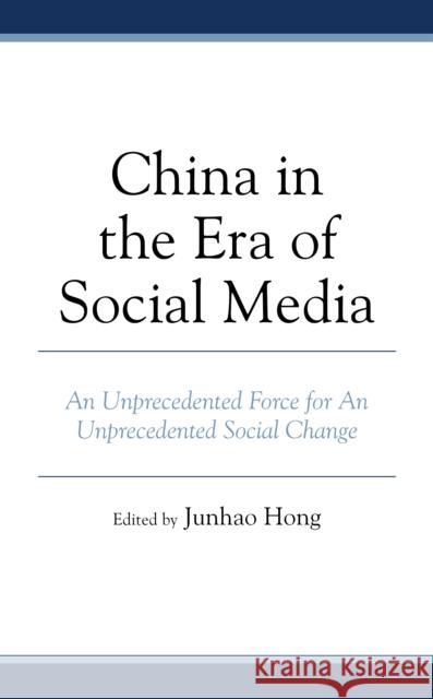 China in the Era of Social Media: An Unprecedented Force for an Unprecedented Social Change Junhao Hong Ching-Man Chan Naipeng Chao 9781793608741