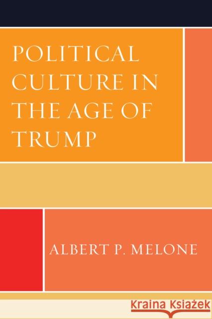 Political Culture in the Age of Trump Albert P. Melone 9781793610010 Lexington Books