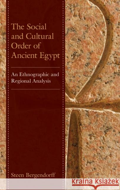 The Social and Cultural Order of Ancient Egypt: An Ethnographic and Regional Analysis Steen Bergendorff 9781793610041 Lexington Books