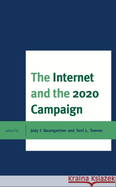 The Internet and the 2020 Campaign Terri L. Towner, Jody C Baumgartner, Robert M. Alexander, Todd L. Belt, Lauren Copeland, Michael Cornfield, Stefano Cres 9781793610430